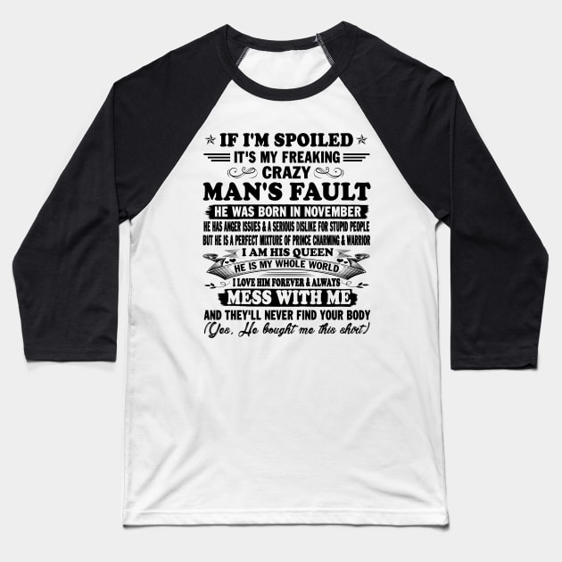 If I'm Spoiled It's My Freaking Crazy Man's Fault He Was Born In November I am His Queen He Is My Whole World I Love Him Forever & Always Baseball T-Shirt by peskybeater